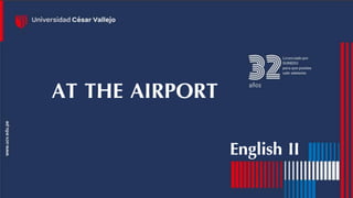 AT THE AIRPORT
English II
 