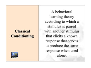 Classical Conditioning A behavioral learning theory according to which a stimulus is paired with another stimulus that elicits a known response that serves to produce the same response when used alone. 