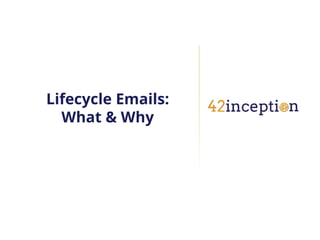 Lifecycle Emails:
  What & Why
 