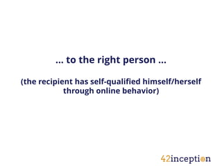 … to the right person …

(the recipient has self-qualified himself/herself
            through online behavior)
 