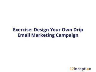Exercise: Design Your Own Drip
  Email Marketing Campaign
 