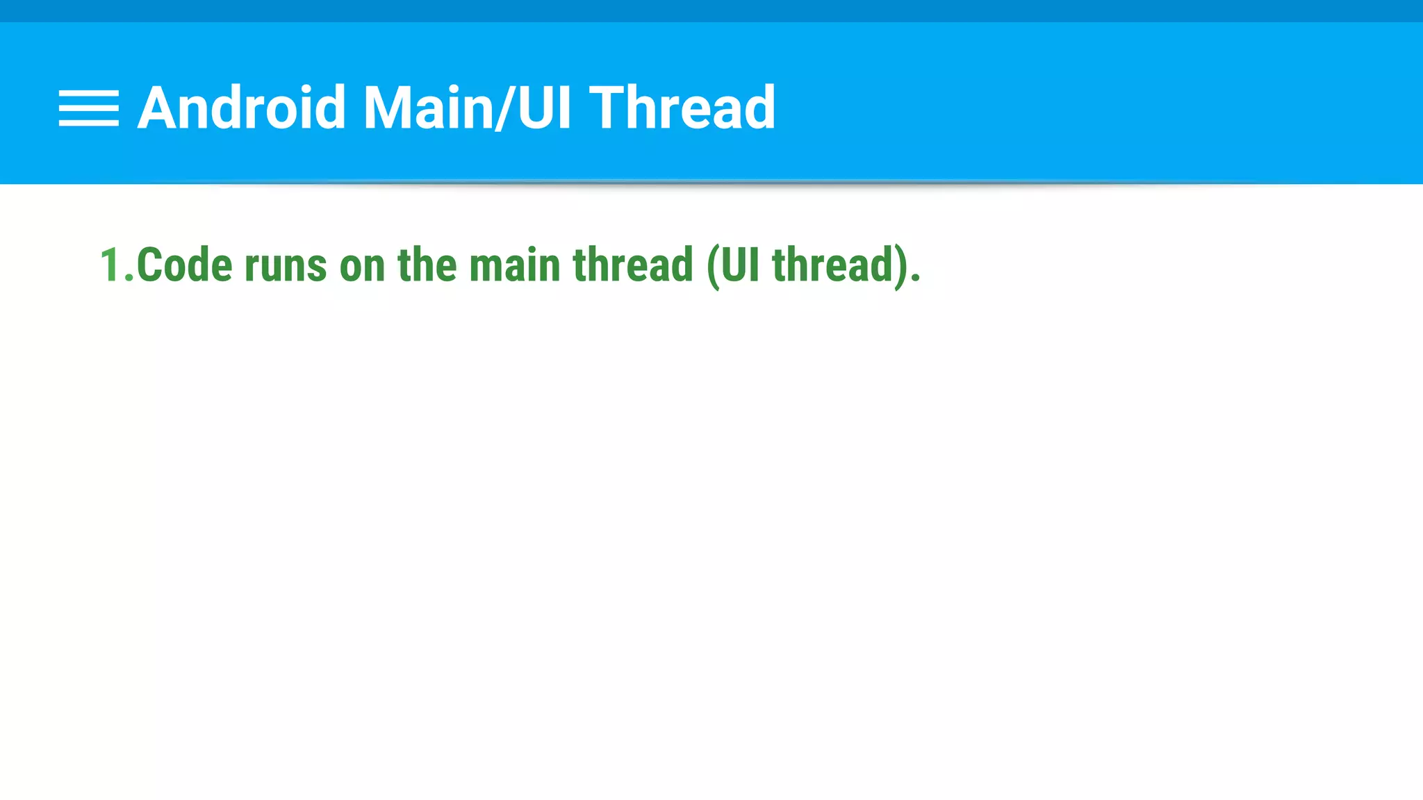 Android Main/UI Thread
1.Code runs on the main thread (UI thread).
 
