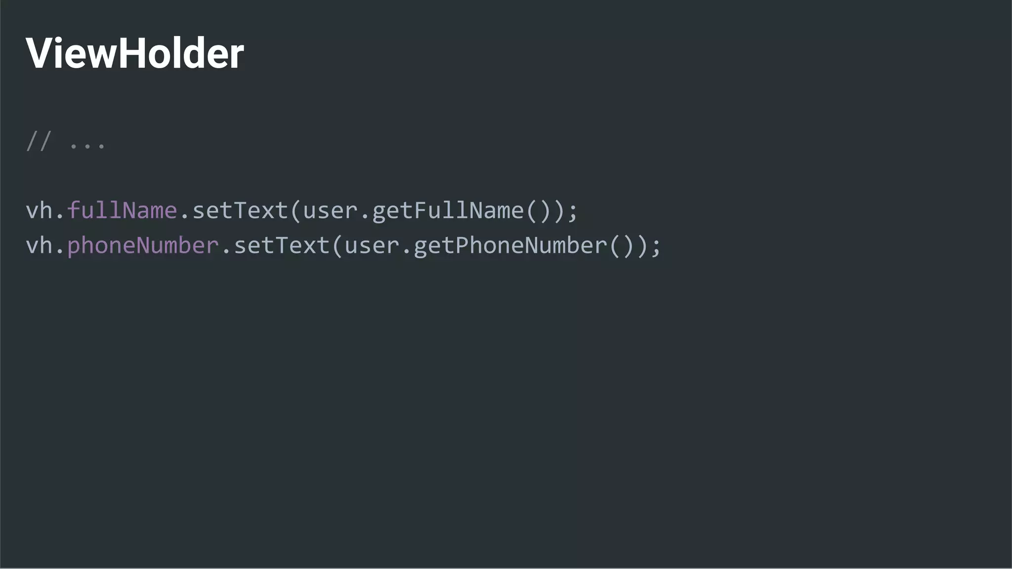 ViewHolder
// ...
vh.fullName.setText(user.getFullName());
vh.phoneNumber.setText(user.getPhoneNumber());
 