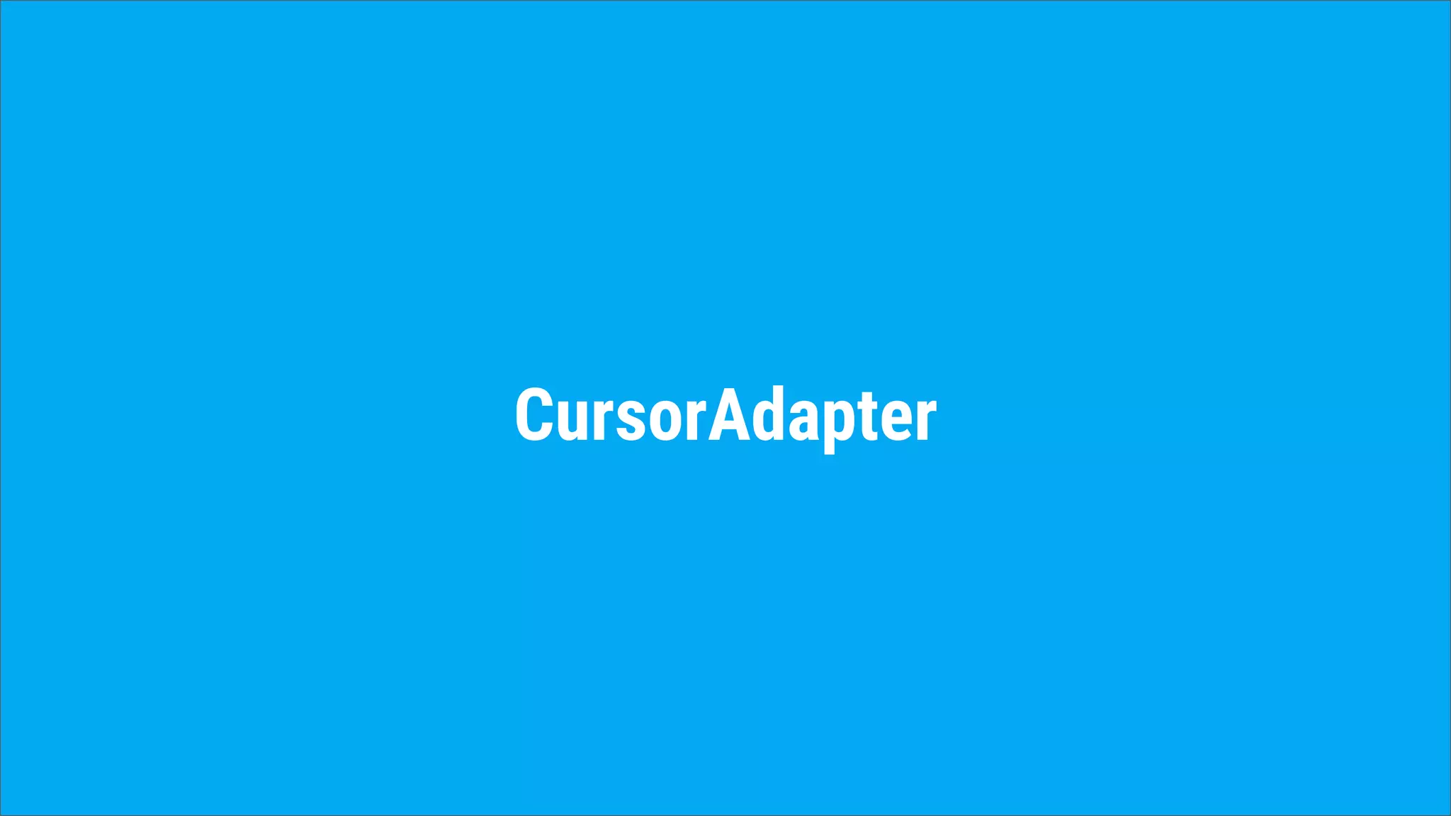 CursorAdapter
 