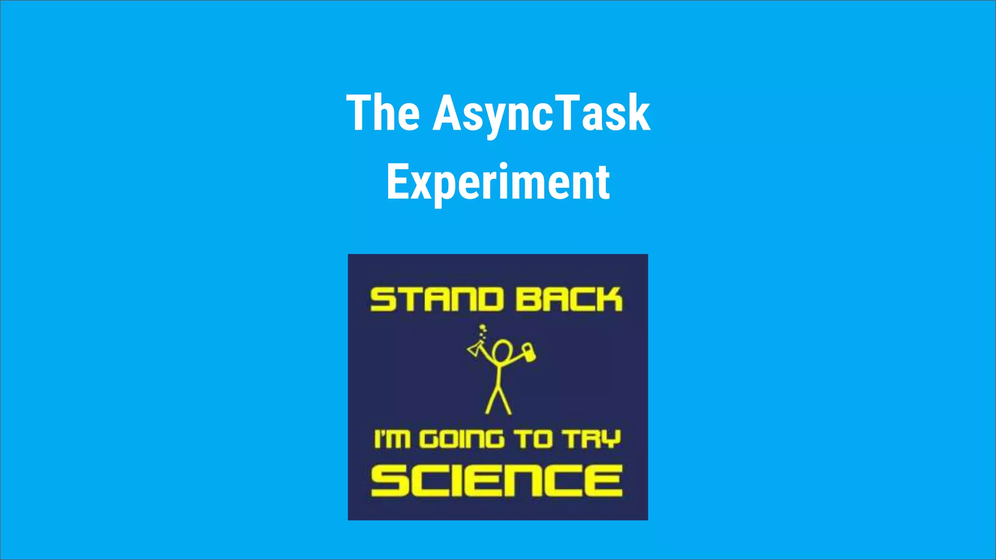 The AsyncTask
Experiment
 