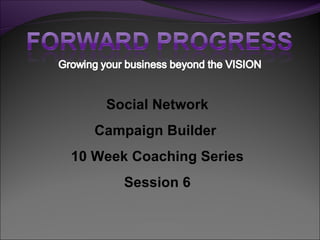 Social Network Campaign Builder  10 Week Coaching Series Session 6 