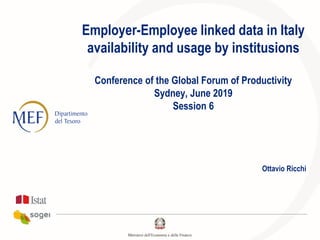 Employer-Employee linked data in Italy
availability and usage by institusions
Conference of the Global Forum of Productivity
Sydney, June 2019
Session 6
Ottavio Ricchi
 