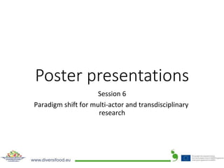 Poster presentations
Session	6	
Paradigm	shift	for	multi-actor	and	transdisciplinary	
research	
 