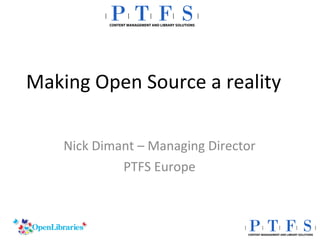 Making Open Source a reality  Nick Dimant – Managing Director PTFS Europe 