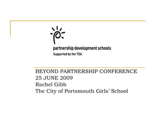 BEYOND PARTNERSHIP CONFERENCE
25 JUNE 2009
Rachel Gibb
The City of Portsmouth Girls’ School
 