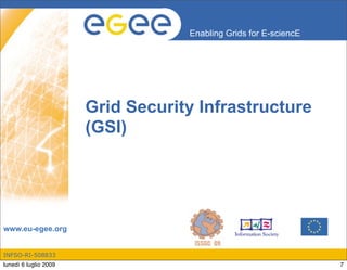 Enabling Grids for E-sciencE




                       Grid Security Infrastructure
                       (GSI)




www.eu-egee.org


INFSO-RI-508833
lunedì 6 luglio 2009                                              7
 