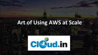 Art of Using AWS at Scale
 