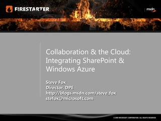 Collaboration & the Cloud: Integrating SharePoint & Windows Azure Steve Fox Director, DPE http://blogs.msdn.com/steve_fox [email_address] 