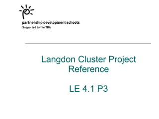 Langdon Cluster Project
      Reference

      LE 4.1 P3
 