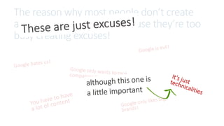 The reason why most people don’t create
and drive great ideas is because they’re too
busy creating excuses!
 