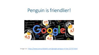 Penguin is friendlier!
Image src: https://www.seroundtable.com/google-penguin-4-live-22737.html
 