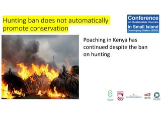 Poaching in Kenya has
continued despite the ban
on hunting
Hunting ban does not automatically
promote conservation
 