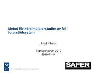 Metod för körsimulatorstudier av fel i förarstödsystem Josef Nilsson Transportforum 2010 2010-01-14 