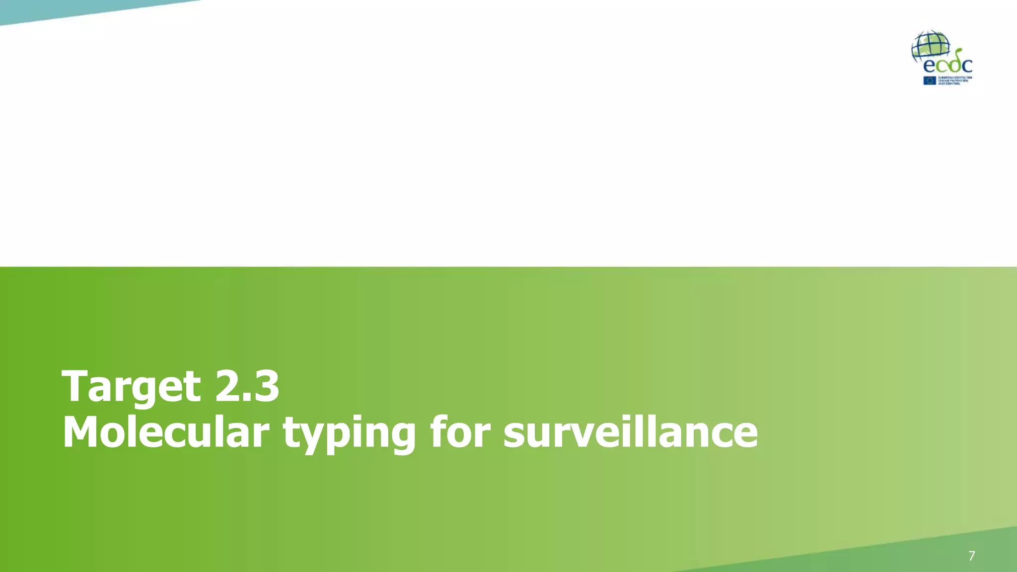 Target 2.3
Molecular typing for surveillance
7
 
