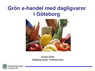 Grön e-handel med dagligvaror i Göteborg Anders Roth Göteborg Stad, Trafikkontoret 