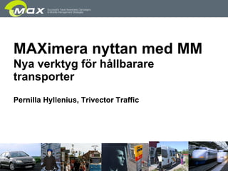 MAXimera nyttan med MM   Nya verktyg för hållbarare transporter Pernilla Hyllenius, Trivector Traffic 