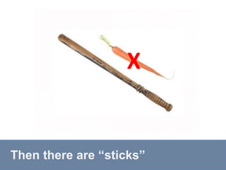 X


Then there are “sticks”
 