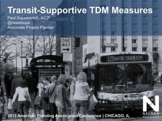 Transit-Supportive TDM Measures
Paul Supawanich, AICP
@tweetsupa
Associate Project Planner




2013 American Planning Association Conference | CHICAGO, IL
 