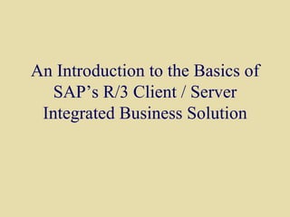 An Introduction to the Basics of SAP’s R/3 Client / Server Integrated Business Solution 