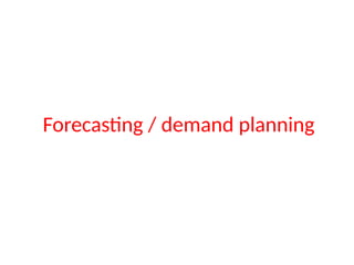 Forecasting / demand planning
 