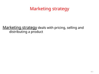 8-3
Marketing strategy deals with pricing, selling and
distributing a product
Marketing strategy
 