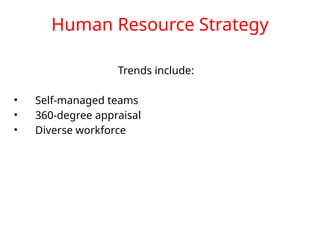 Trends include:
• Self-managed teams
• 360-degree appraisal
• Diverse workforce
Human Resource Strategy
 