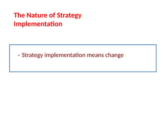 – Strategy implementation means change
The Nature of Strategy
Implementation
 