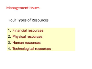 Management Issues
1. Financial resources
2. Physical resources
3. Human resources
4. Technological resources
Four Types of Resources
 