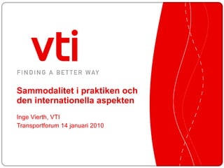 Sammodalitet i praktiken och den internationella aspekten Inge Vierth, VTI Transportforum 14 januari 2010 