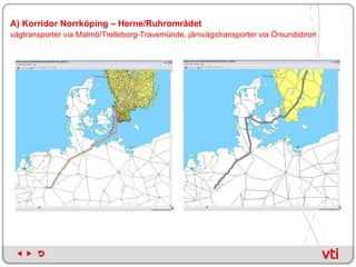 A) Korridor Norrköping – Herne/Ruhrområdet vägtransporter via Malmö/Trelleborg-Travemünde, järnvägstransporter via Örsundsbron 