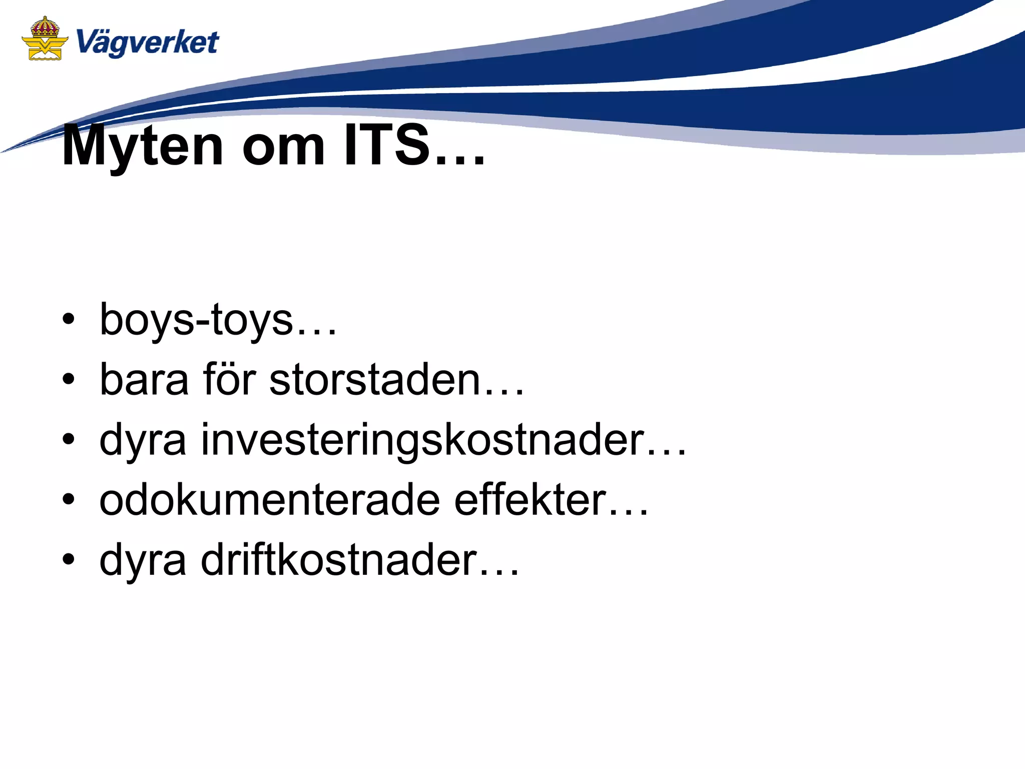 Myten om ITS…

•   boys-toys…
•   bara för storstaden…
•   dyra investeringskostnader…
•   odokumenterade effekter…
•   dyra driftkostnader…
 