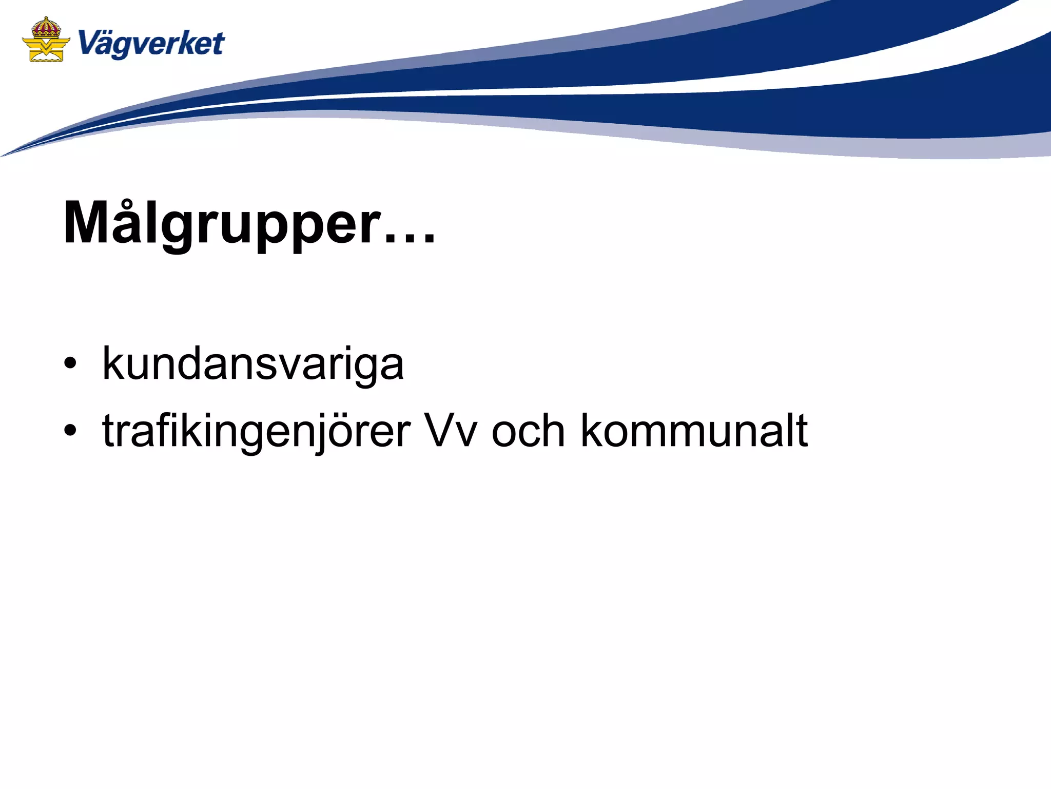 Målgrupper…

• kundansvariga
• trafikingenjörer Vv och kommunalt
 