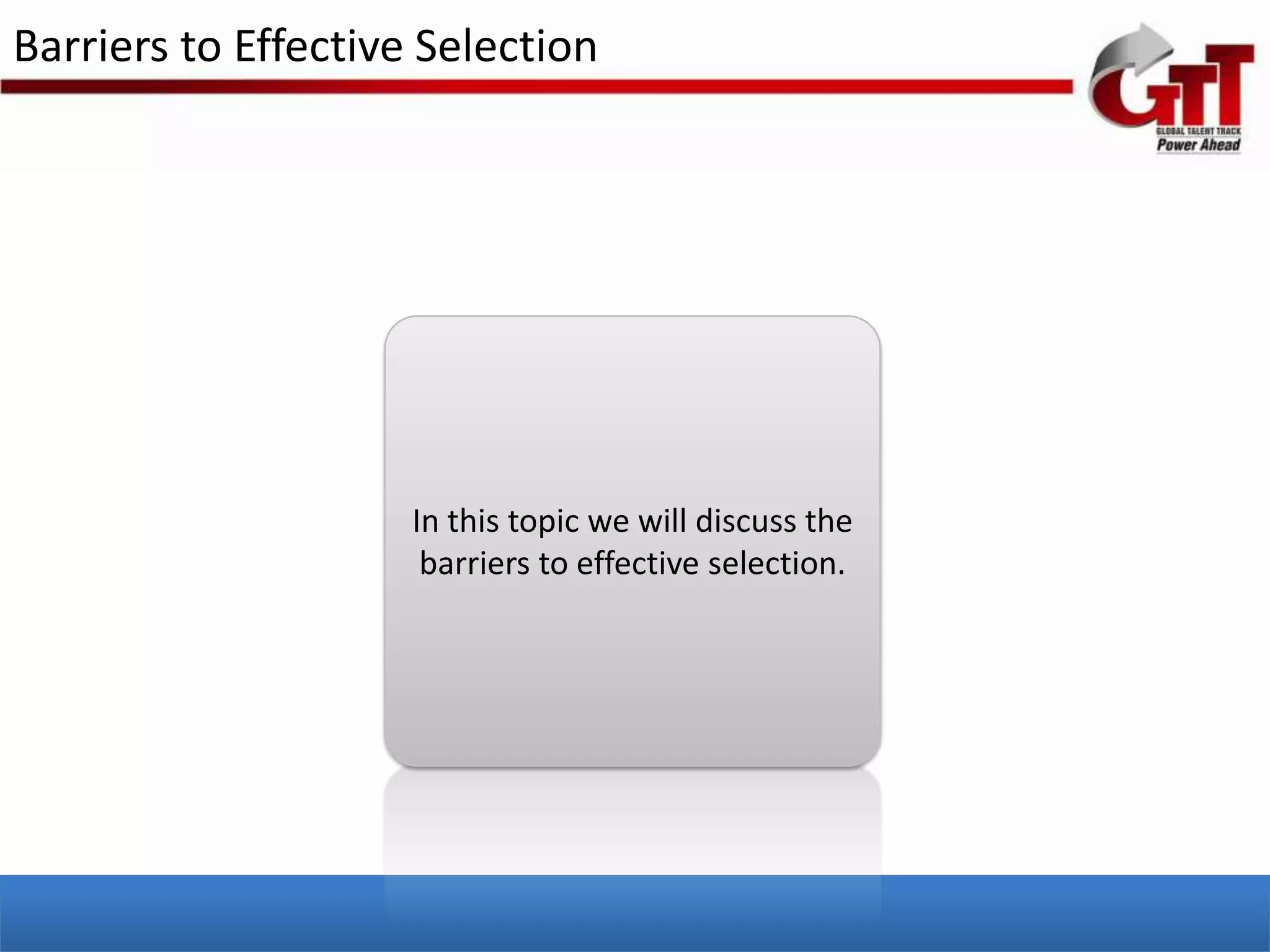 Barriers to Effective Selection




                     In this topic we will discuss the
                      barriers to effective selection.
 