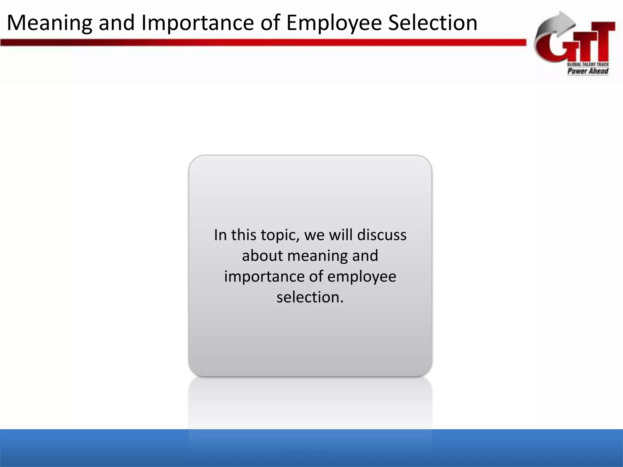 Meaning and Importance of Employee Selection




                   In this topic, we will discuss
                        about meaning and
                     importance of employee
                             selection.
 