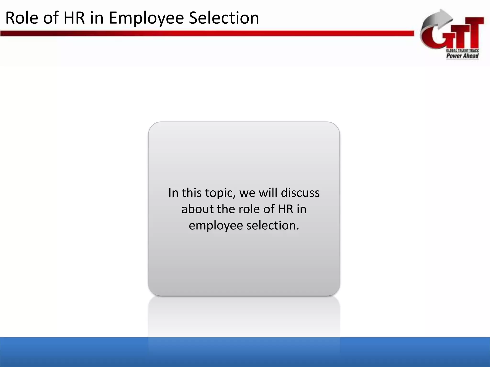 Role of HR in Employee Selection




                    In this topic, we will discuss
                       about the role of HR in
                        employee selection.
 