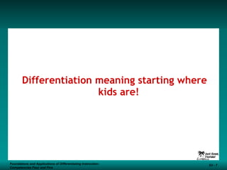 Differentiation meaning starting where kids are! Foundations and Applications of Differentiating Instruction: Competencies Four and Five S3 -  