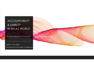 ACCOUNTABILITY
& LIABILITY
IN AN A.I. WORLD
Mona Caroline Chammas
OECD 14 Jan 2020
Governance Innovation Conference
©GOVERN&LAW
 