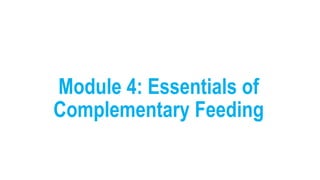 Module 4: Essentials of
Complementary Feeding
 
