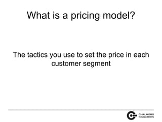 What is a pricing model? 
The tactics you use to set the price in each 
customer segment 
 