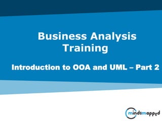 Business Analysis
Training
Introduction to OOA and UML – Part 2
 