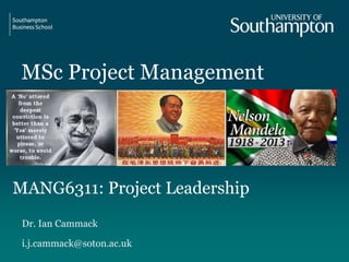 MSc Project Management
Dr. Ian Cammack
i.j.cammack@soton.ac.uk
MANG6311: Project Leadership
 