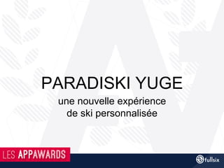 PARADISKI YUGE
une nouvelle expérience
de ski personnalisée
 