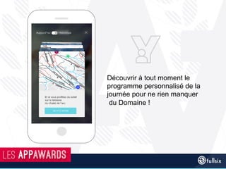 Découvrir à tout moment le
programme personnalisé de la
journée pour ne rien manquer
du Domaine !
 