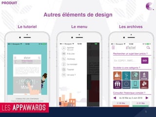 5
PRODUIT
Autres éléments de design
Le tutoriel Le menu Les archives
 