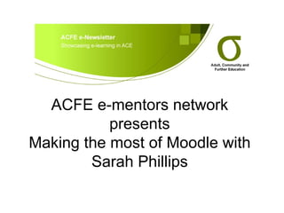 ACFE e-mentors network presents Making the most of Moodle with Sarah Phillips 